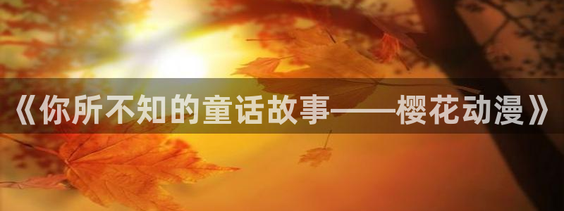 漫蛙免费看漫画：《你所不知的童话故事——樱花动漫》