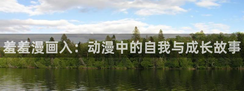 漫蛙在线跳转：羞羞漫画入：动漫中的自我与成长故事