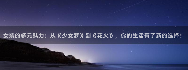漫蛙manwa漫画官网网址：女装的多元魅力：从《少女梦》到《花火》，你的生活有了新的选择！