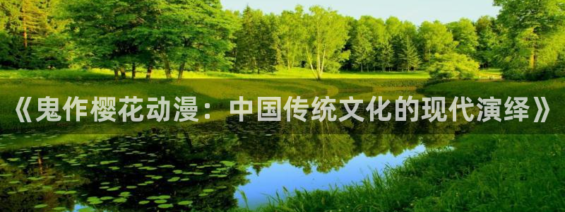 漫蛙网入口：《鬼作樱花动漫：中国传统文化的现代演绎》