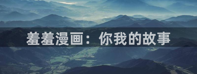 漫蛙3d漫画：羞羞漫画：你我的故事